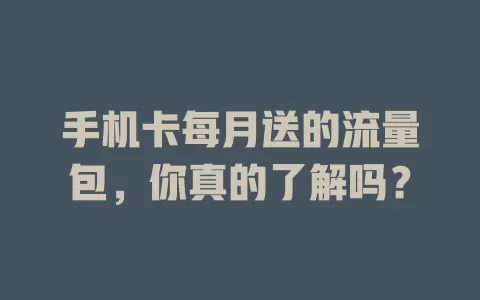 手机卡每月送的流量包，你真的了解吗？