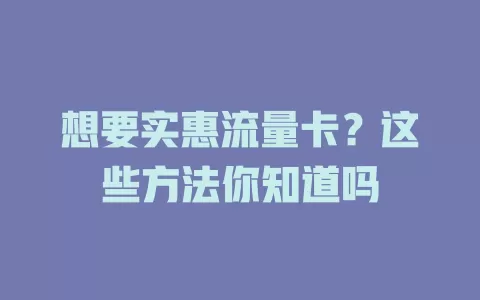 想要实惠流量卡？这些方法你知道吗