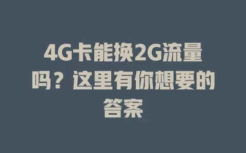4G卡能换2G流量吗？这里有你想要的答案