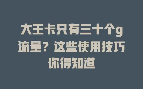 大王卡只有三十个g流量？这些使用技巧你得知道