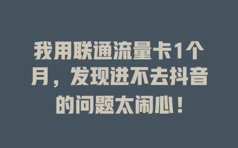 我用联通流量卡1个月，发现进不去抖音的问题太闹心！