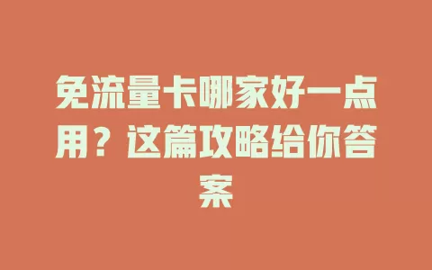 免流量卡哪家好一点用？这篇攻略给你答案