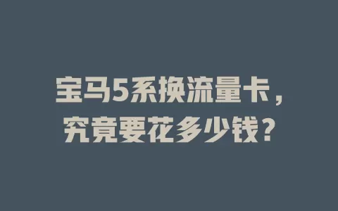 宝马5系换流量卡，究竟要花多少钱？