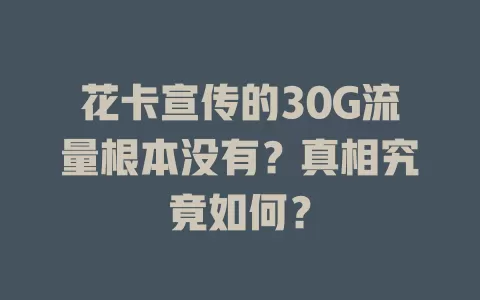 花卡宣传的30G流量根本没有？真相究竟如何？