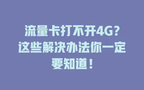 流量卡打不开4G？这些解决办法你一定要知道！