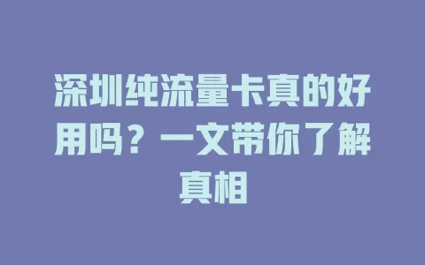 深圳纯流量卡真的好用吗？一文带你了解真相
