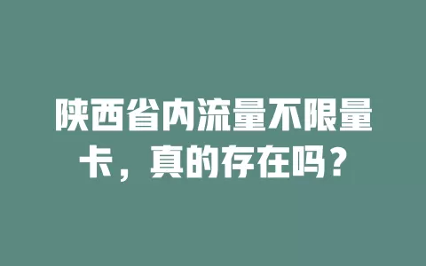陕西省内流量不限量卡，真的存在吗？