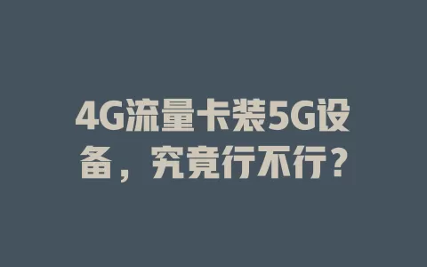 4G流量卡装5G设备，究竟行不行？
