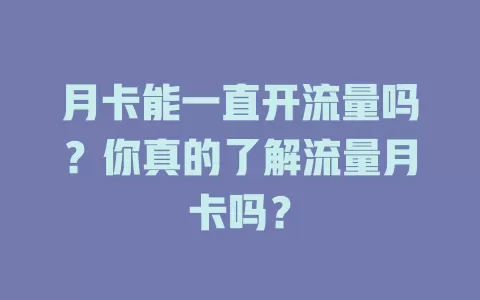 月卡能一直开流量吗？你真的了解流量月卡吗？