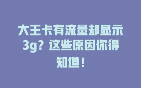 大王卡有流量却显示3g？这些原因你得知道！