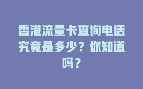 香港流量卡查询电话究竟是多少？你知道吗？