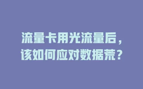 流量卡用光流量后，该如何应对数据荒？