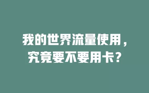我的世界流量使用，究竟要不要用卡？