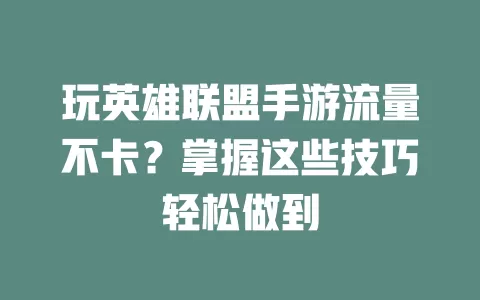 玩英雄联盟手游流量不卡？掌握这些技巧轻松做到