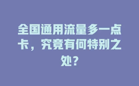 全国通用流量多一点卡，究竟有何特别之处？
