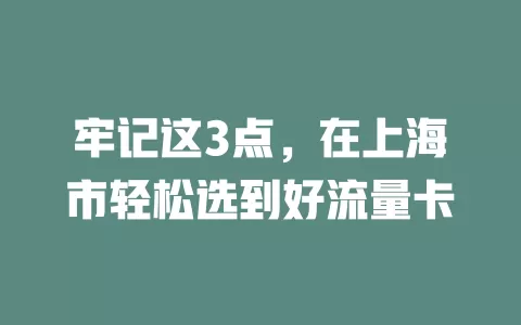 牢记这3点，在上海市轻松选到好流量卡