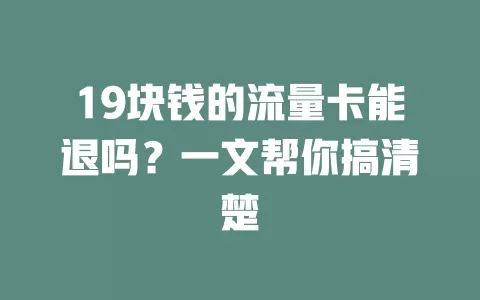 19块钱的流量卡能退吗？一文帮你搞清楚