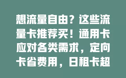 想流量自由？这些流量卡推荐买！通用卡应对各类需求，定向卡省费用，日租卡超灵活，物联卡适配智能设备，选卡还需考虑多因素，按需选才能畅享网络