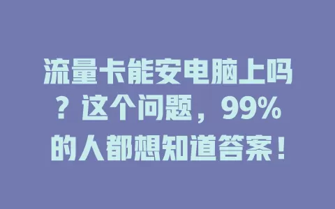 流量卡能安电脑上吗？这个问题，99%的人都想知道答案！