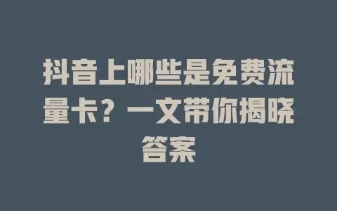 抖音上哪些是免费流量卡？一文带你揭晓答案