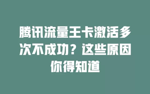 腾讯流量王卡激活多次不成功？这些原因你得知道