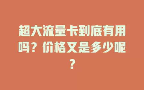 超大流量卡到底有用吗？价格又是多少呢？