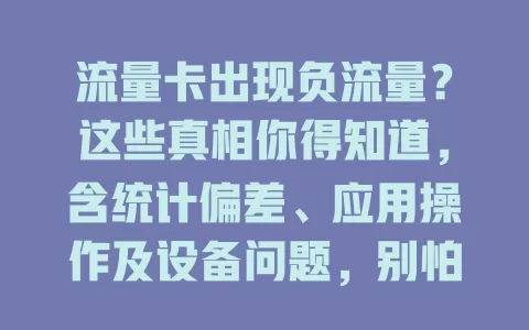 流量卡出现负流量？这些真相你得知道，含统计偏差、应用操作及设备问题，别怕有应对办法