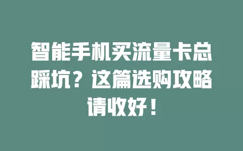 智能手机买流量卡总踩坑？这篇选购攻略请收好！