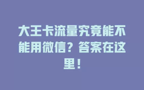 大王卡流量究竟能不能用微信？答案在这里！