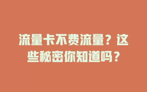 流量卡不费流量？这些秘密你知道吗？