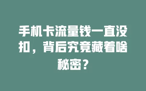手机卡流量钱一直没扣，背后究竟藏着啥秘密？