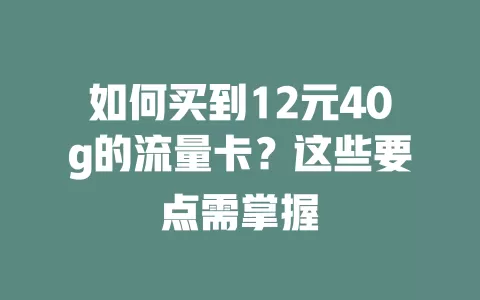 如何买到12元40g的流量卡？这些要点需掌握