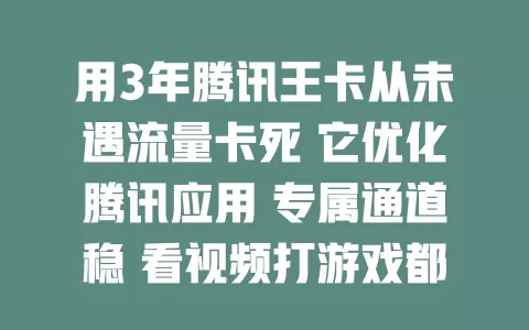 用3年腾讯王卡从未遇流量卡死 它优化腾讯应用 专属通道稳 看视频打游戏都流畅 高峰也不卡 值得信赖