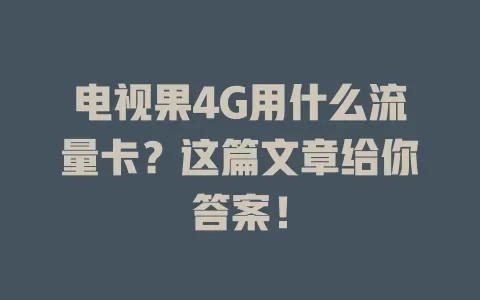 电视果4G用什么流量卡？这篇文章给你答案！
