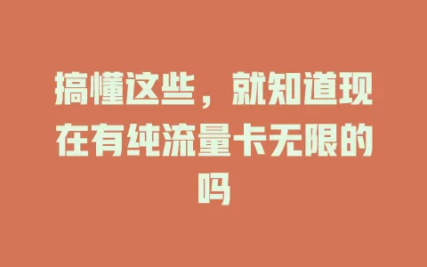 搞懂这些，就知道现在有纯流量卡无限的吗