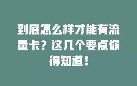 到底怎么样才能有流量卡？这几个要点你得知道！
