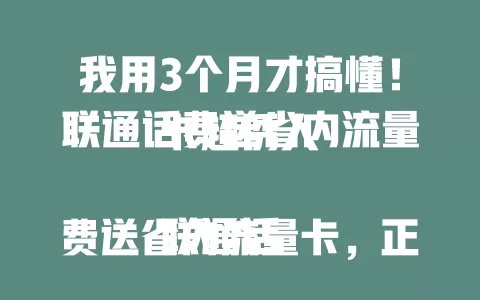 我用3个月才搞懂！联通话费送省内流量卡超诱人

联通话费送省内流量卡，正常缴话费就能得省内流量，网络覆盖广信号稳，常省内活动的有福啦，再也不愁流量，快关注！