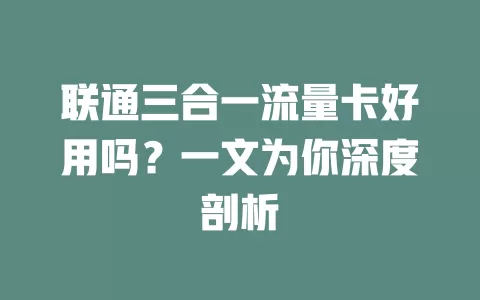 联通三合一流量卡好用吗？一文为你深度剖析