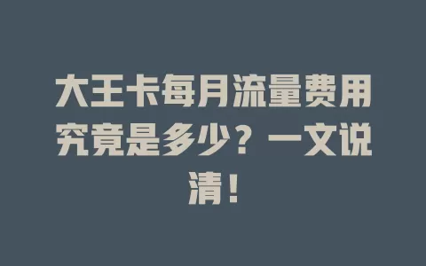 大王卡每月流量费用究竟是多少？一文说清！