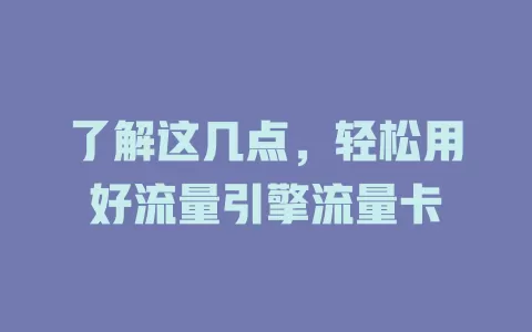 了解这几点，轻松用好流量引擎流量卡