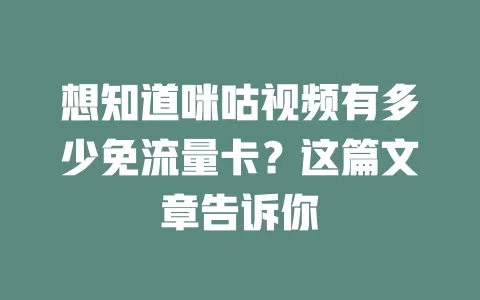 想知道咪咕视频有多少免流量卡？这篇文章告诉你
