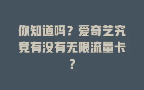 你知道吗？爱奇艺究竟有没有无限流量卡？