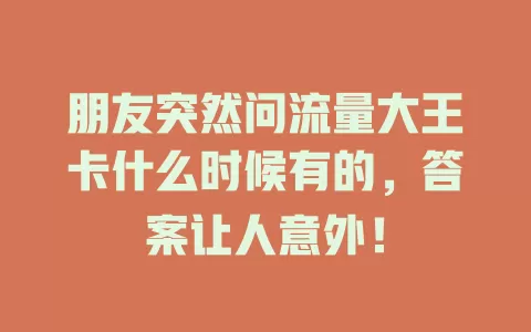 朋友突然问流量大王卡什么时候有的，答案让人意外！