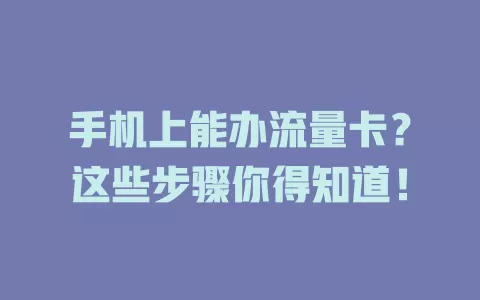 手机上能办流量卡？这些步骤你得知道！