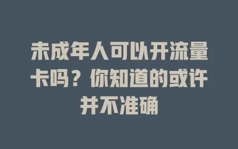 未成年人可以开流量卡吗？你知道的或许并不准确