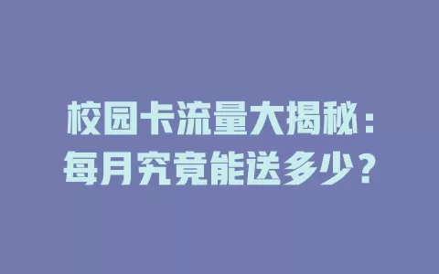 校园卡流量大揭秘：每月究竟能送多少？