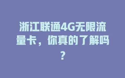 浙江联通4G无限流量卡，你真的了解吗？