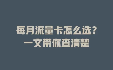每月流量卡怎么选？一文带你查清楚
