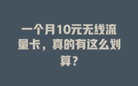 一个月10元无线流量卡，真的有这么划算？