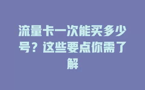 流量卡一次能买多少号？这些要点你需了解